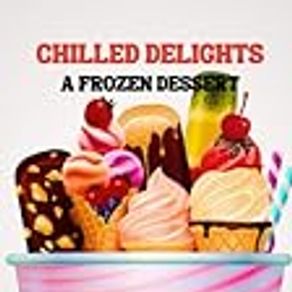 Chilled Delights: A Frozen Dessert Cookbook