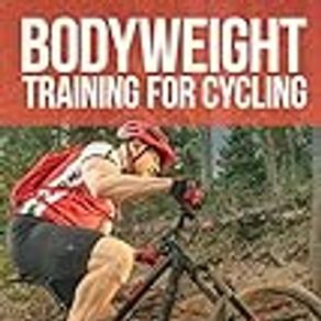 Bodyweight Training For Cycling: Gym-Free Exercises and Routines for Maximum Performance