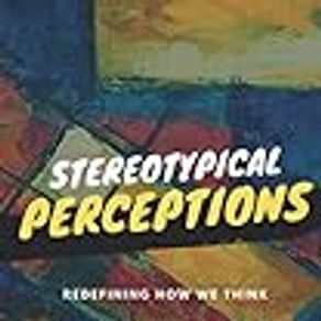 Stereotypical Perceptions: Redefining How We Think