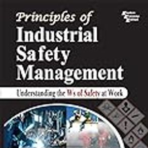 Principles of Industrial Safety Management: Understanding the Ws of Safety at Work