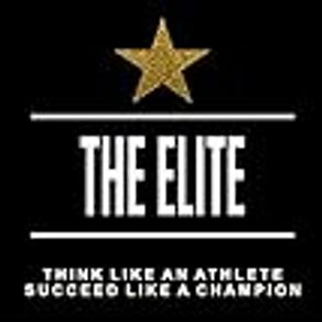 The Elite: Think Like an Athlete Succeed Like a Champion - 10 Things the Elite do Differently
