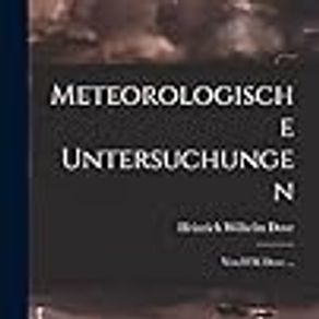 Meteorologische Untersuchungen: Von H.W.Dove ...