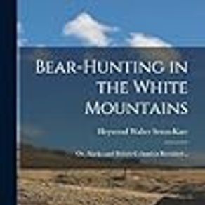 Bear-hunting in the White Mountains; or, Alaska and British Columbia Revisited ..