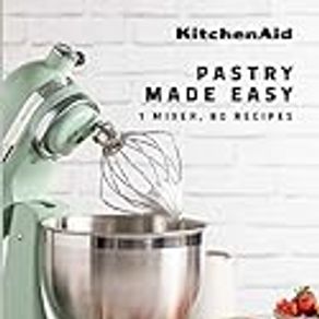 KitchenAid: Pastry Made Easy: 1 Mixer, 80 Recipes