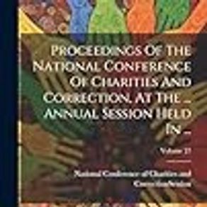 Proceedings Of The National Conference Of Charities And Correction, At The ... Annual Session Held In ...; Volume 27