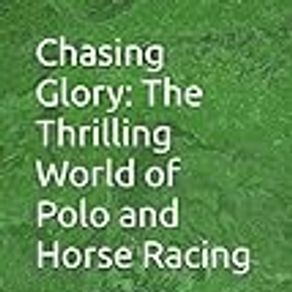 Chasing Glory: The Thrilling World of Polo and Horse Racing
