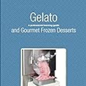 Gelato and Gourmet Frozen Desserts - A Professional Learning Guide