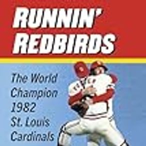 Runnin' Redbirds: The World Champion 1982 St. Louis Cardinals