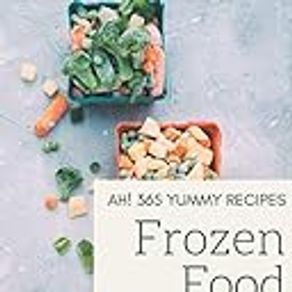 Ah! 365 Yummy Frozen Food Recipes: Making More Memories in your Kitchen with Yummy Frozen Food Cookbook!