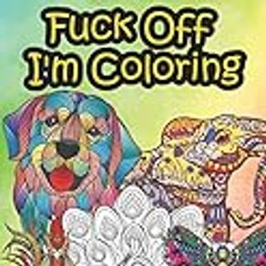 Fuck Off Swear Word Coloring Book for Adults: An Adults Coloring