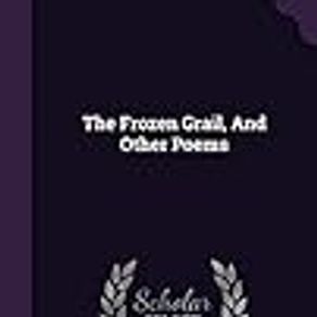 The Frozen Grail, And Other Poems